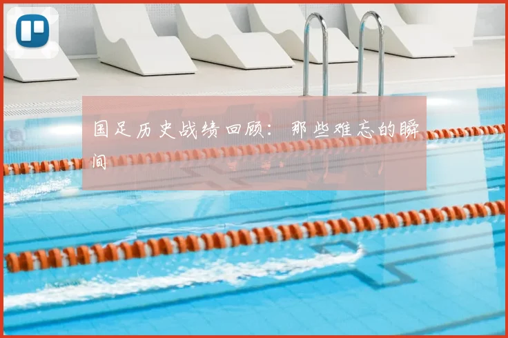 国足历史战绩回顾:那些难忘的瞬间