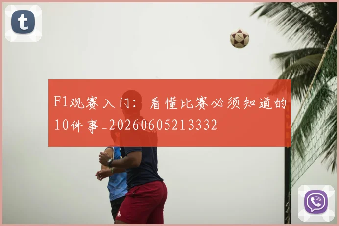 F1观赛入门:看懂比赛必须知道的10件事_20260605213332
