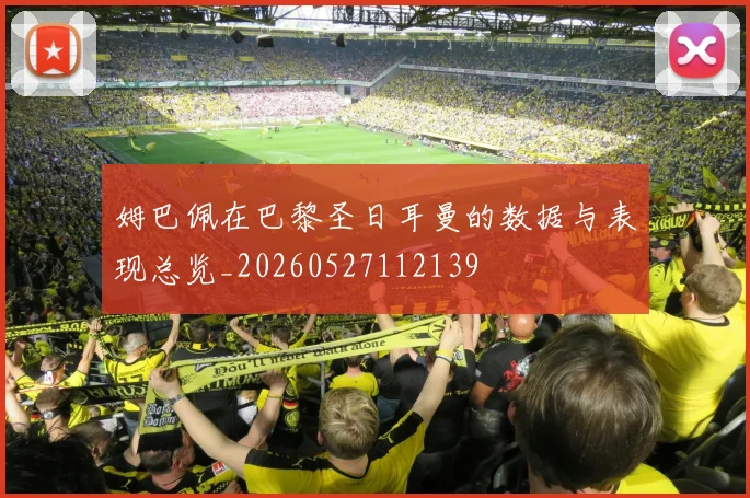 姆巴佩在巴黎圣日耳曼的数据与表现总览_20260527112139