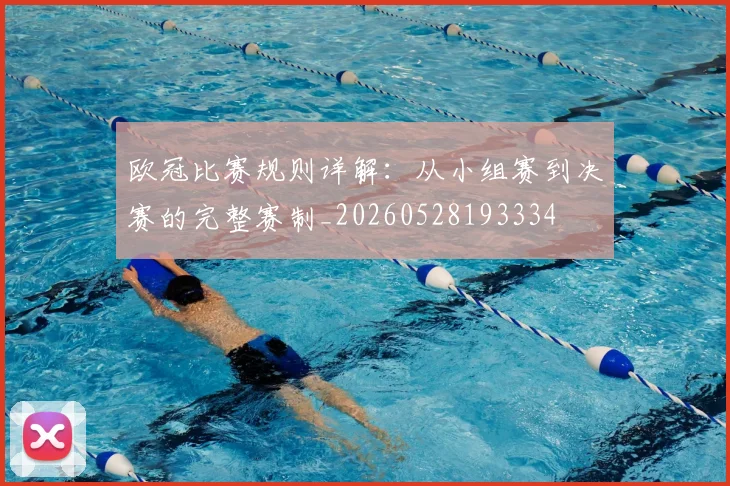 欧冠比赛规则详解：从小组赛到决赛的完整赛制_20260528193334
