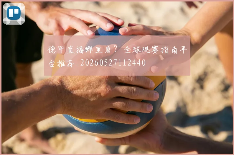 德甲直播哪里看？全球观赛指南平台推荐_20260527112440