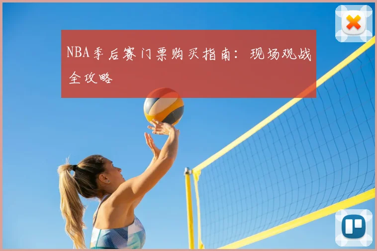 NBA季后赛门票购买指南:现场观战全攻略