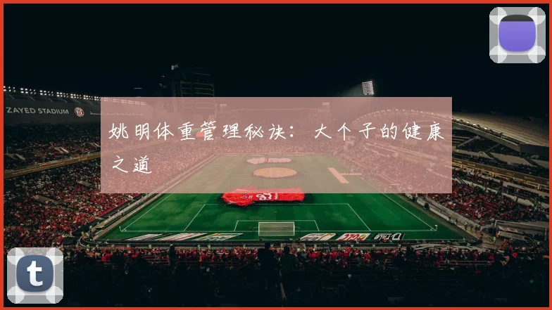 姚明体重管理秘诀:大个子的健康之道