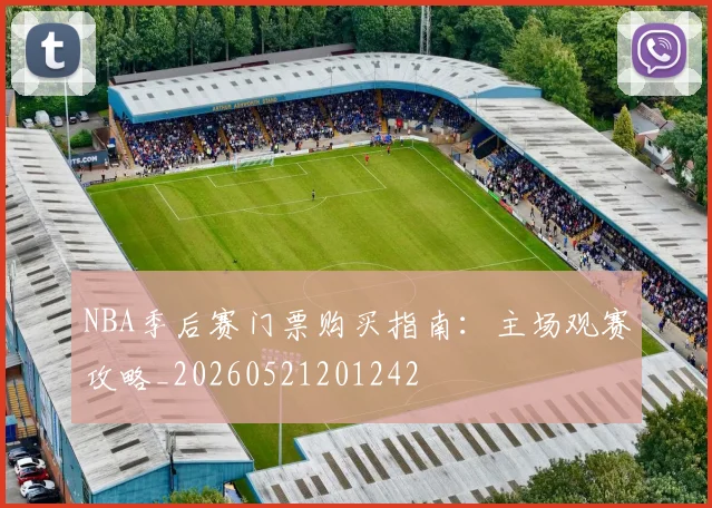 NBA季后赛门票购买指南:主场观赛攻略_20260521201242