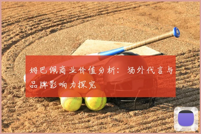 姆巴佩商业价值分析:场外代言与品牌影响力探究